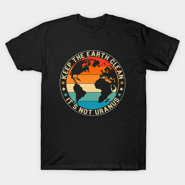 Keep The Earth Clean It's Not Uranus T-Shirt by GreenCraft